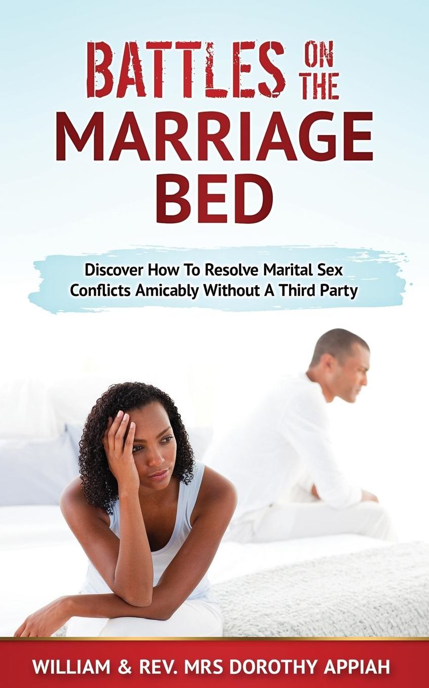 BATTLES ON THE MARRIAGE BED: Discover How To Resolve Marital Sex Conflicts Amicably Without A Third Party