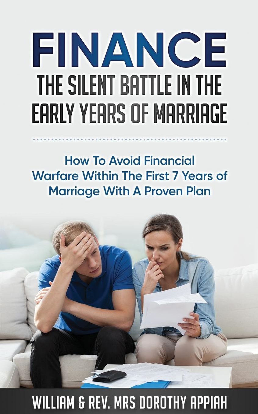 FINANCE: THE SILENT BATTLE IN THE EARLY YEARS OF MARRIAGE: HOW TO AVOID FINANCIAL WARFARE WITHIN THE FIRST 7 YEARS OF MARRIAGE WITH A PROVEN PLAN