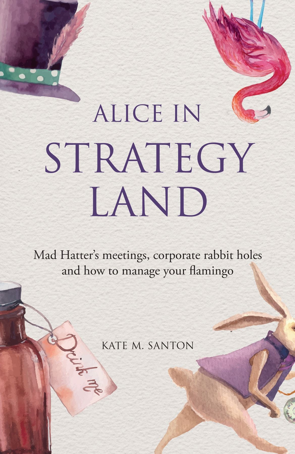 Alice in strategy land: Mad Hatter's meetings, corporate rabbit holes and how to manage your flamingo