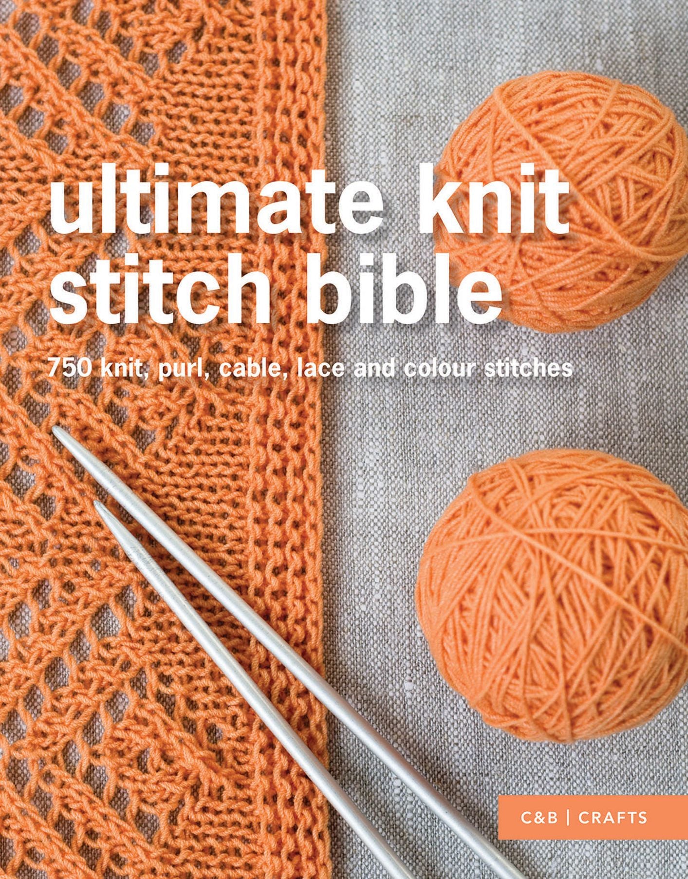Ultimate Knit Stitch Bible: 750 knit, purl, cable, lace and colour stitches