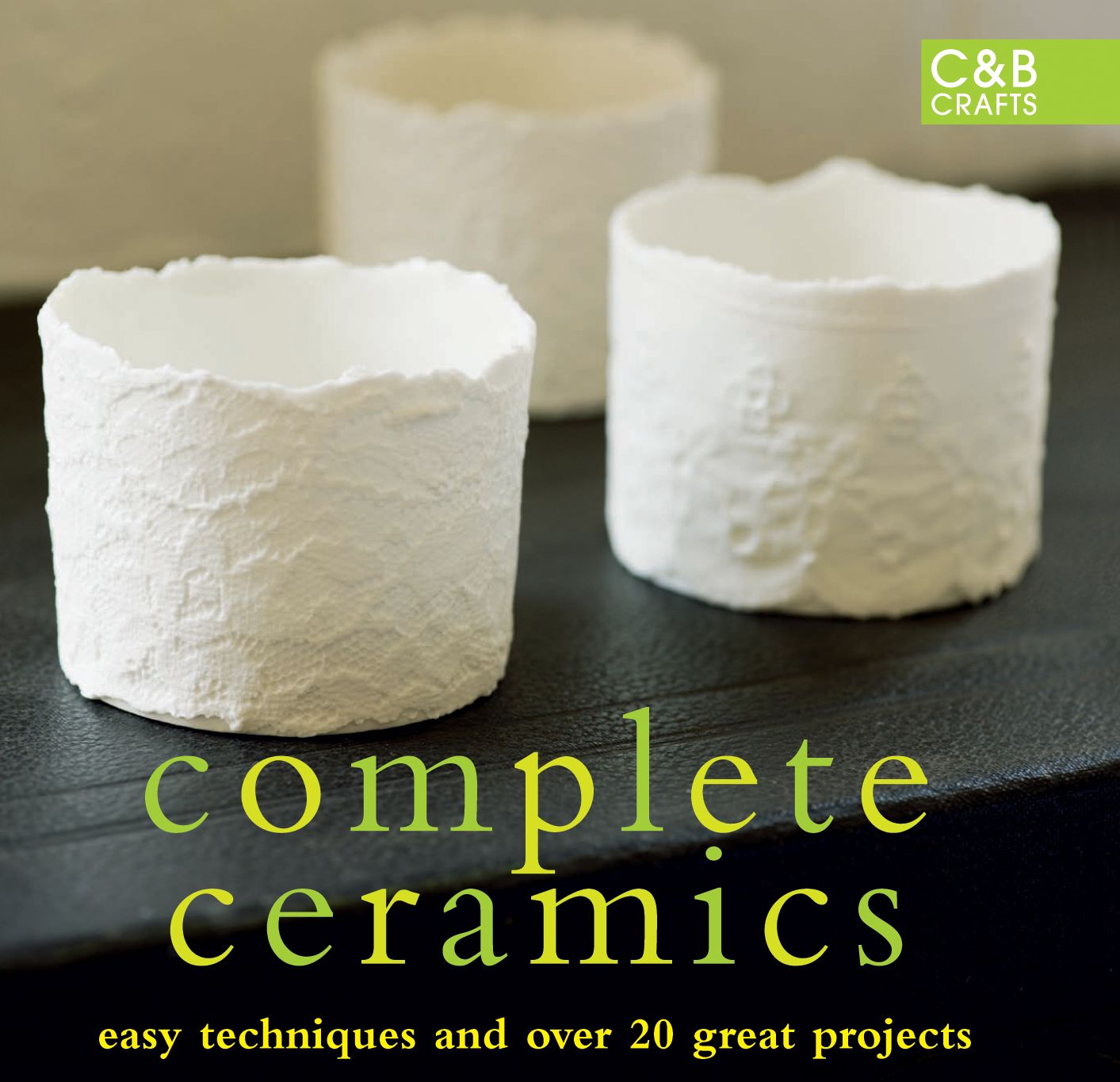 Complete Ceramics: Easy techniques and over 20 great projects
