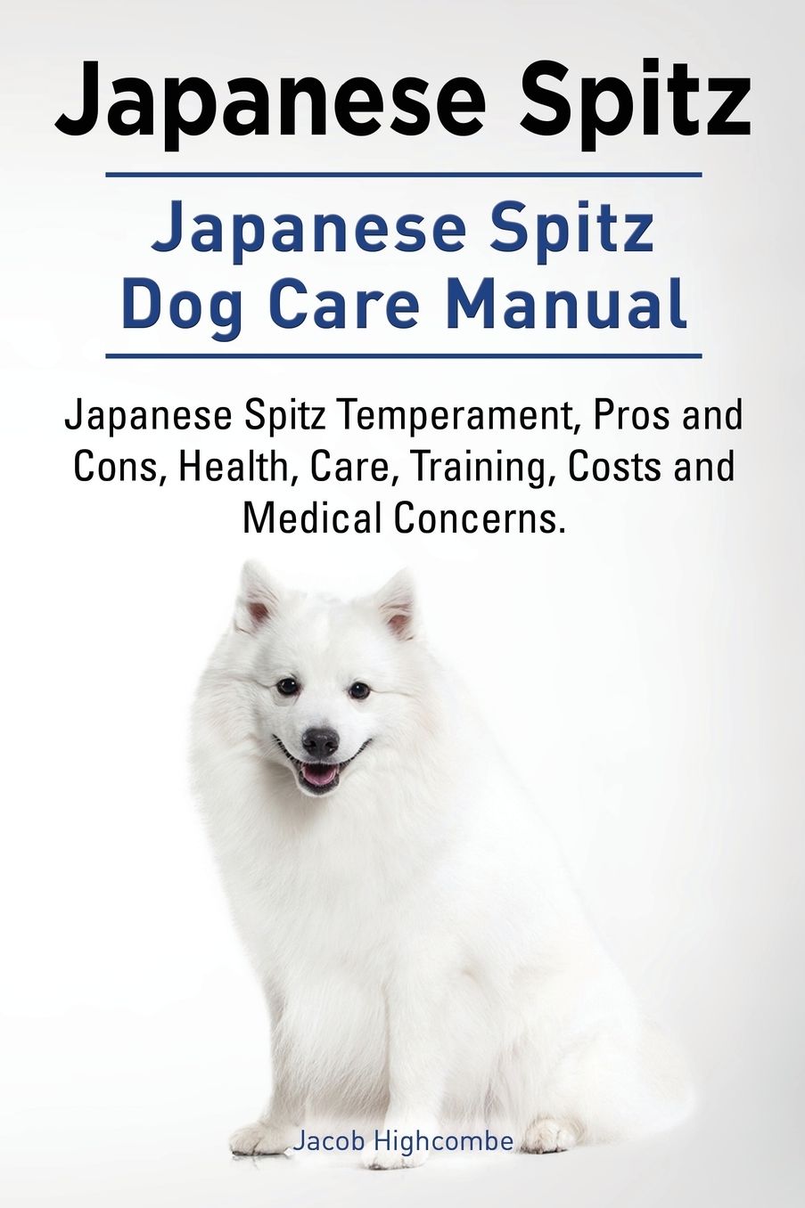 Japanese Spitz. Japanese Spitz Dog Care Manual. Japanese Spitz Temperament, Pros and Cons, Health, Care, Training, Costs and Medical Concerns.