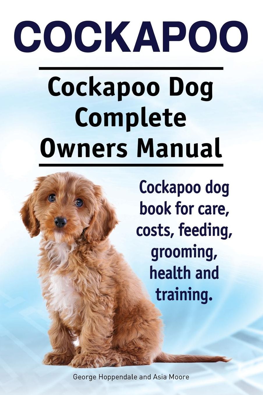 Cockapoo. Cockapoo Dog Complete Owners Manual. Cockapoo dog book for care, costs, feeding, grooming, health and training.