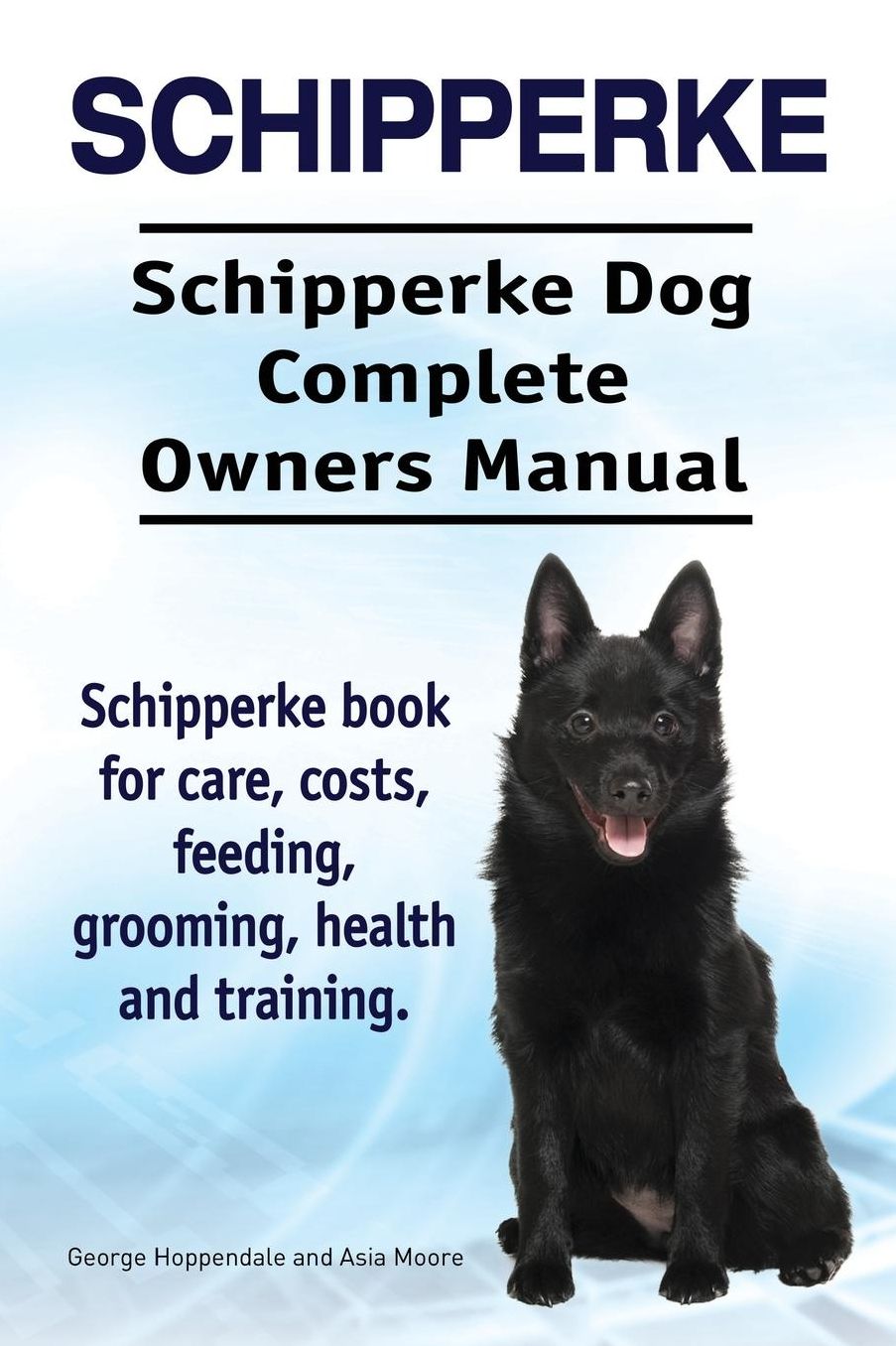 Schipperke. Schipperke Dog Complete Owners Manual. Schipperke book for care, costs, feeding, grooming, health and training.