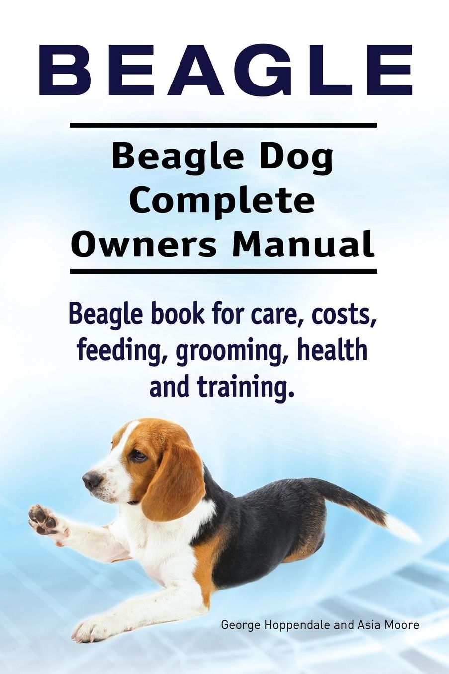 Beagle. Beagle Dog Complete Owners Manual. Beagle book for care, costs, feeding, grooming, health and training..