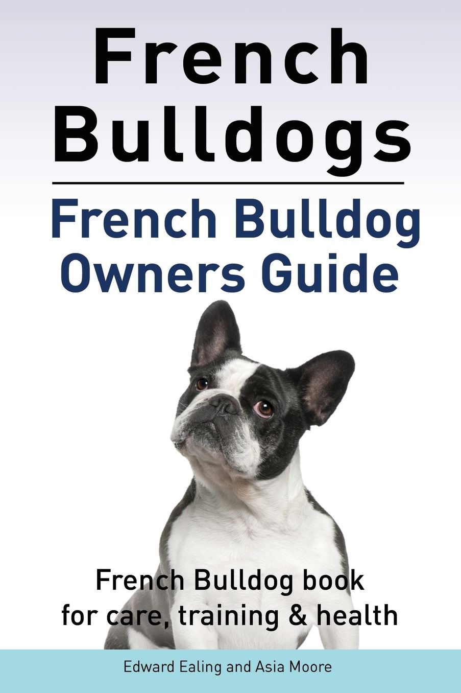 French Bulldogs. French Bulldog owners guide. French Bulldog book for care, training & health..