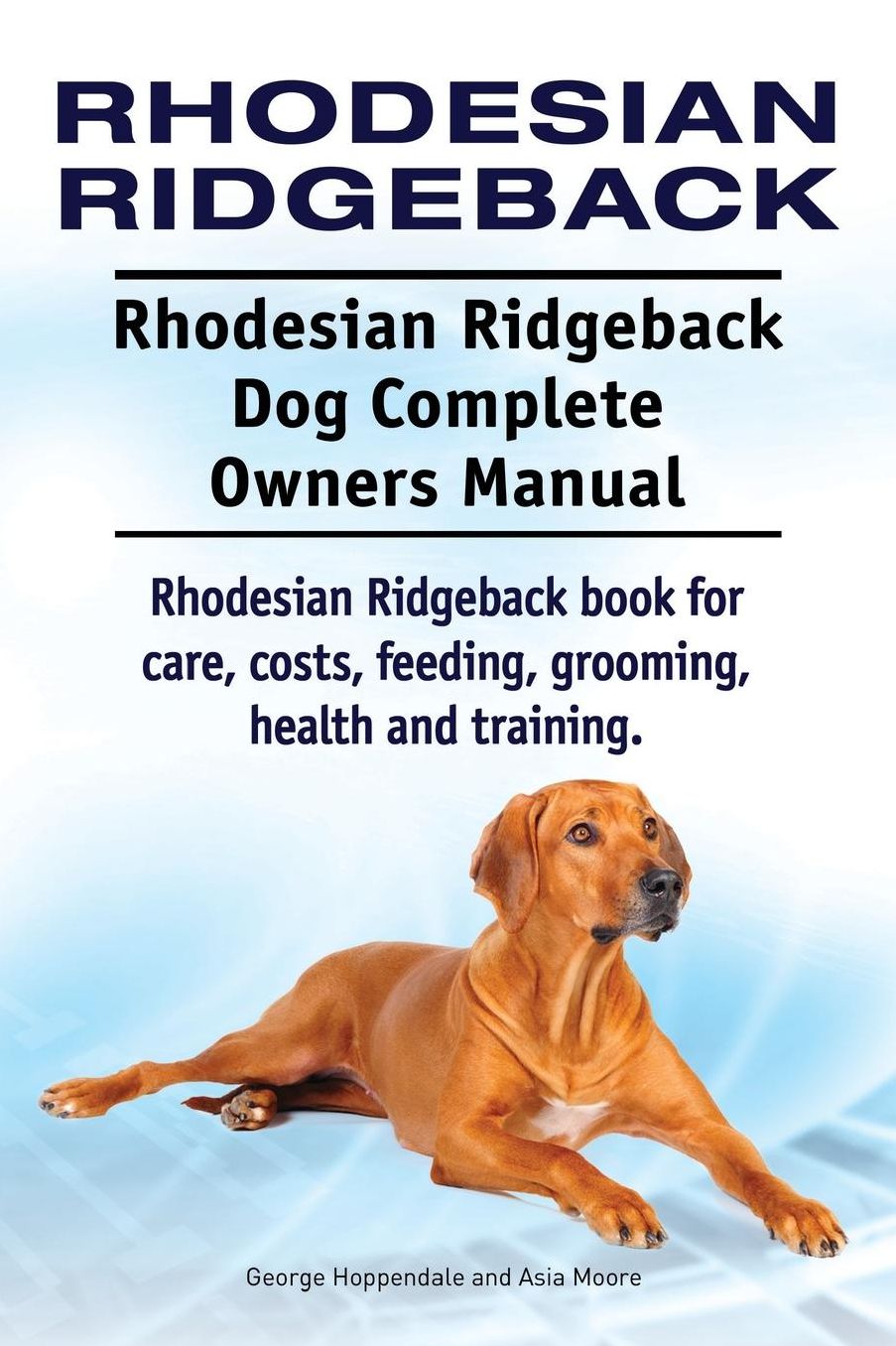 Rhodesian Ridgeback. Rhodesian Ridgeback Dog Complete Owners Manual. Rhodesian Ridgeback book for care, costs, feeding, grooming, health and training.