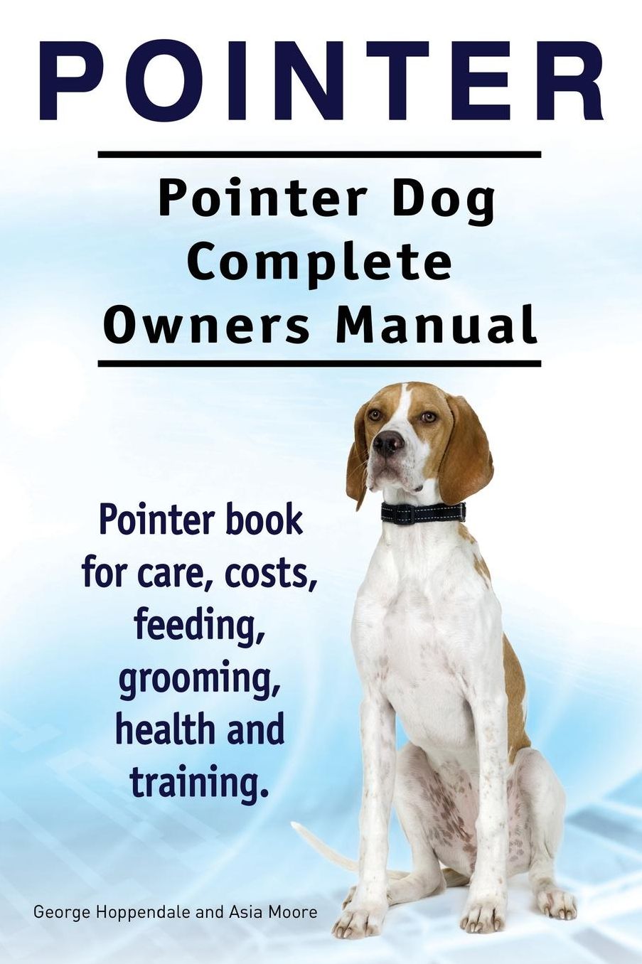 Pointer. Pointer Dog Complete Owners Manual. Pointer book for care, costs, feeding, grooming, health and training.