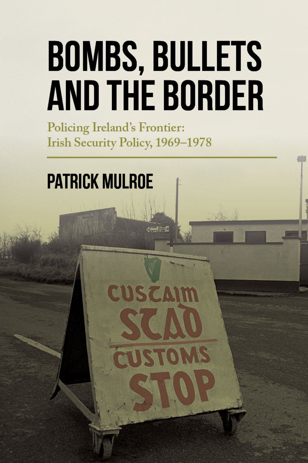Bombs, Bullets and the Border: Policing Ireland's Frontier: Irish Security Policy, 1969-1978