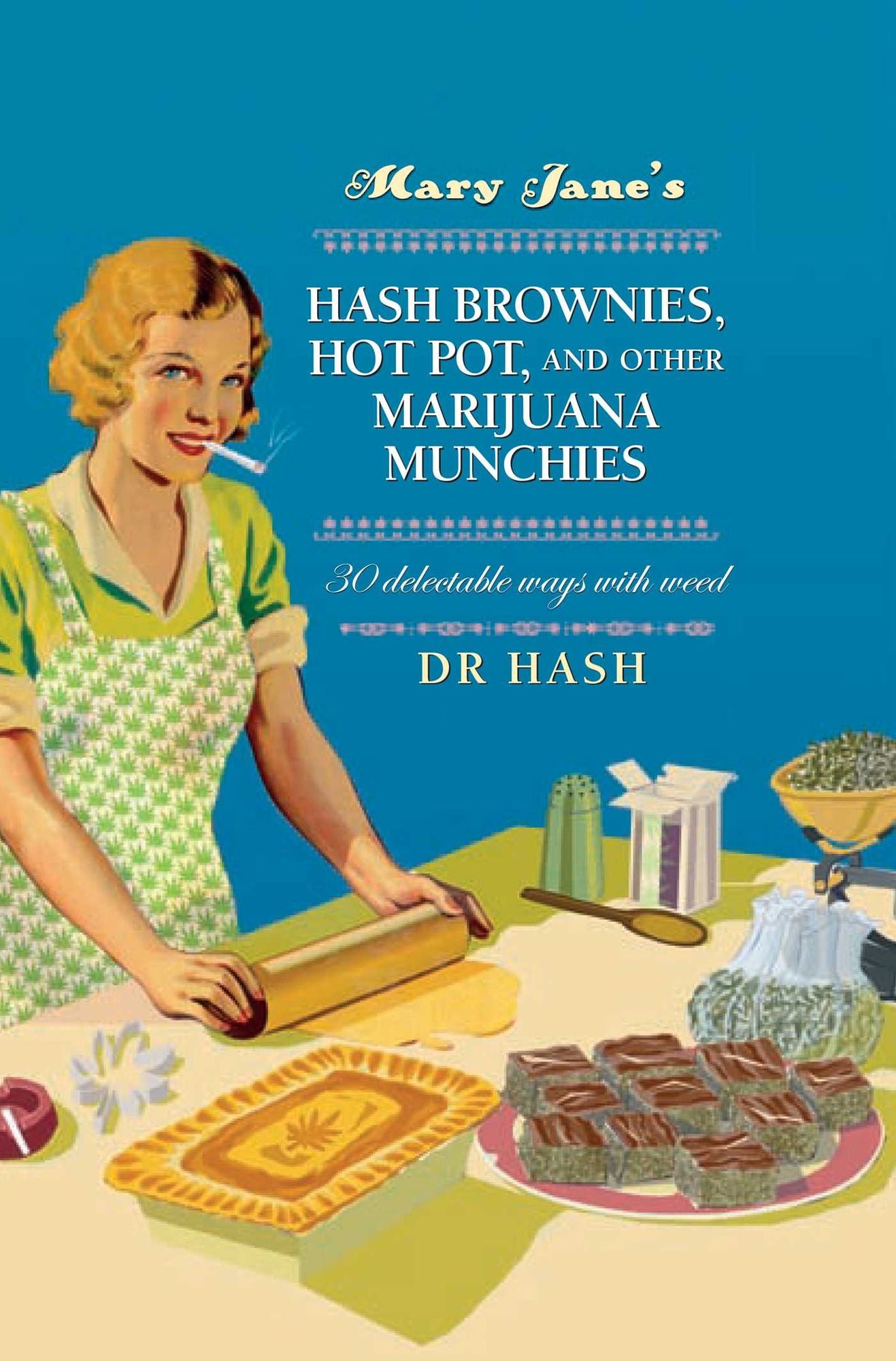 Mary Jane's Hash Brownies, Hot Pot, and Other Marijuana Munchies: 30 delectable ways with weed