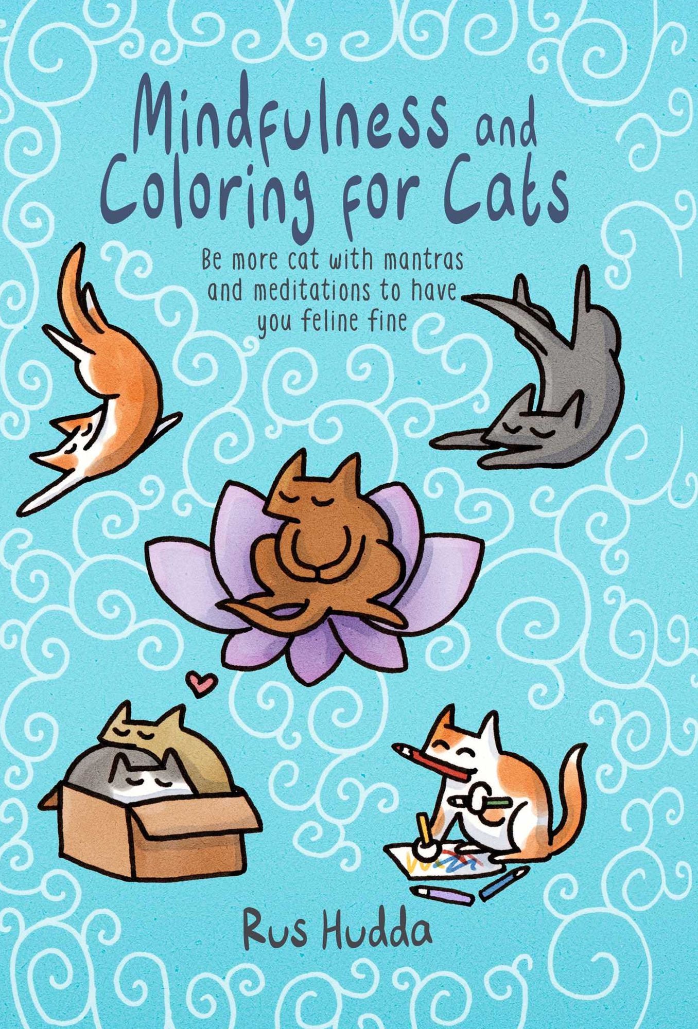 Mindfulness and Coloring for Cats: Be more cat with mantras and meditations to have you feline fine