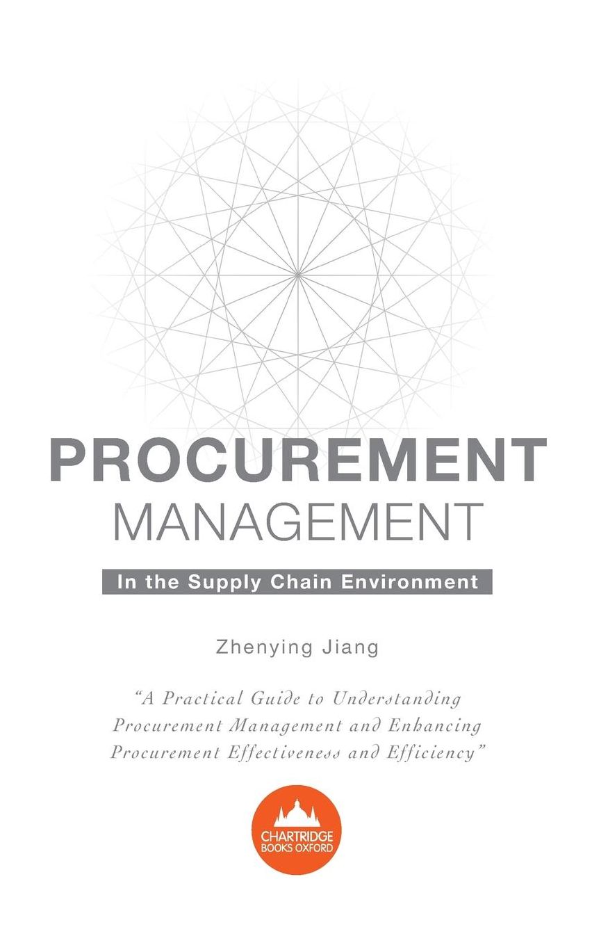 Procurement Management in the Supply Chain Environment: A Practical Guide to Understanding Procurement Management and Enhancing Procurement Effectiveness