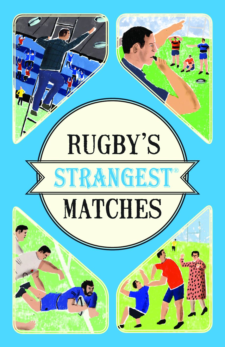 Rugby's Strangest Matches: Extraordinary but true stories from over a century of rugby