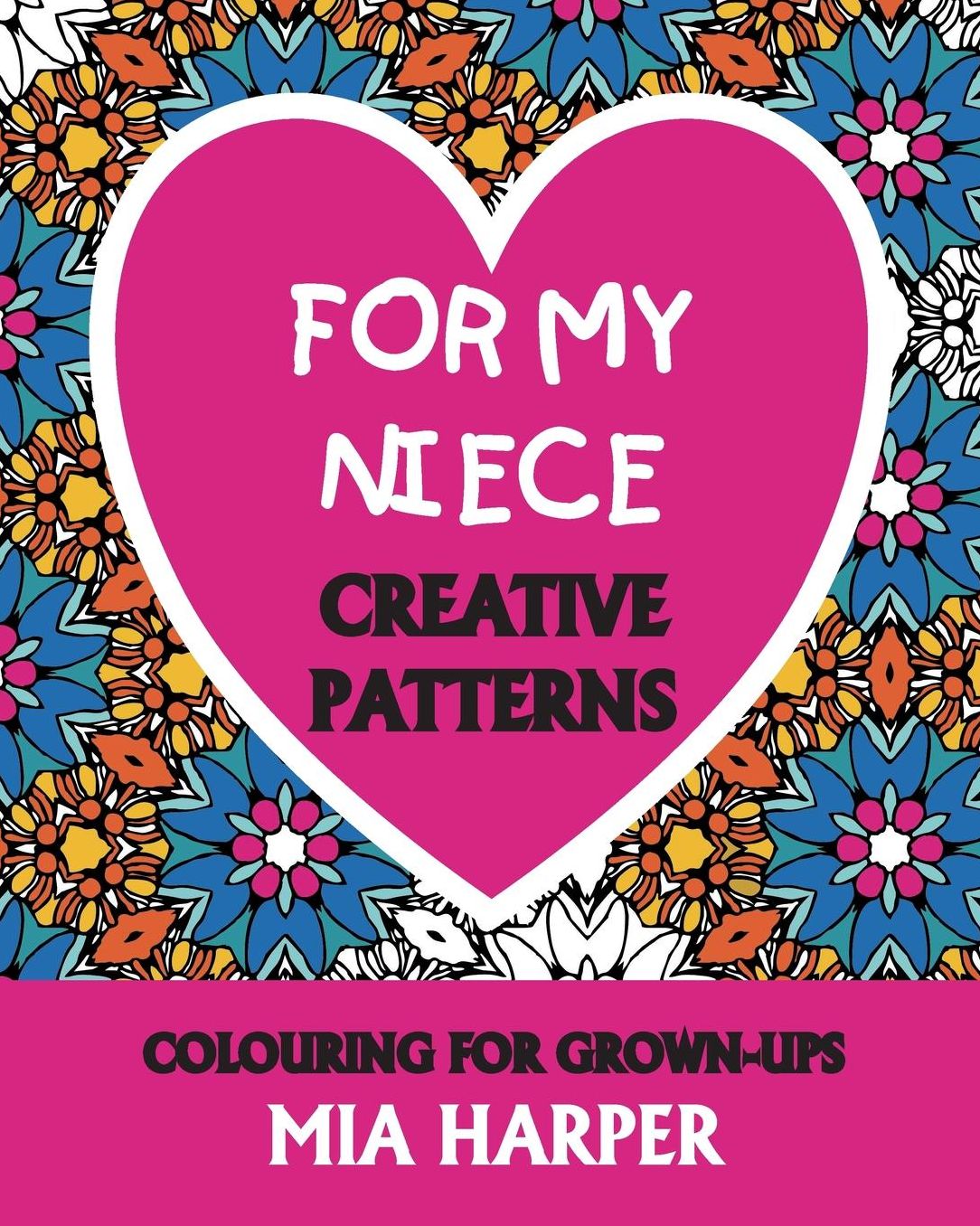 For My Niece: Creative Patterns, Colouring For Grown-Ups