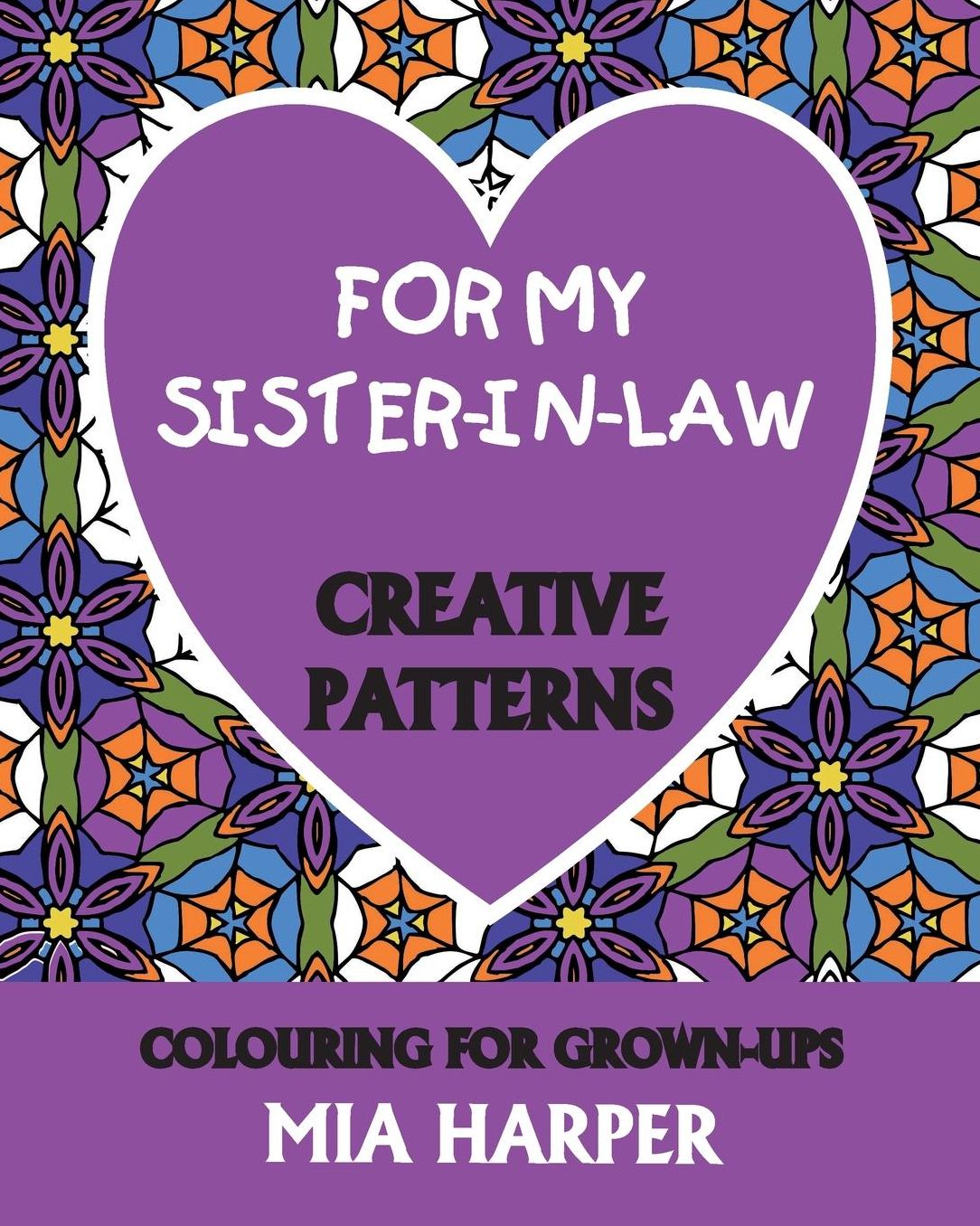 For My Sister-in-Law: Creative Patterns, Colouring For Grown-Ups