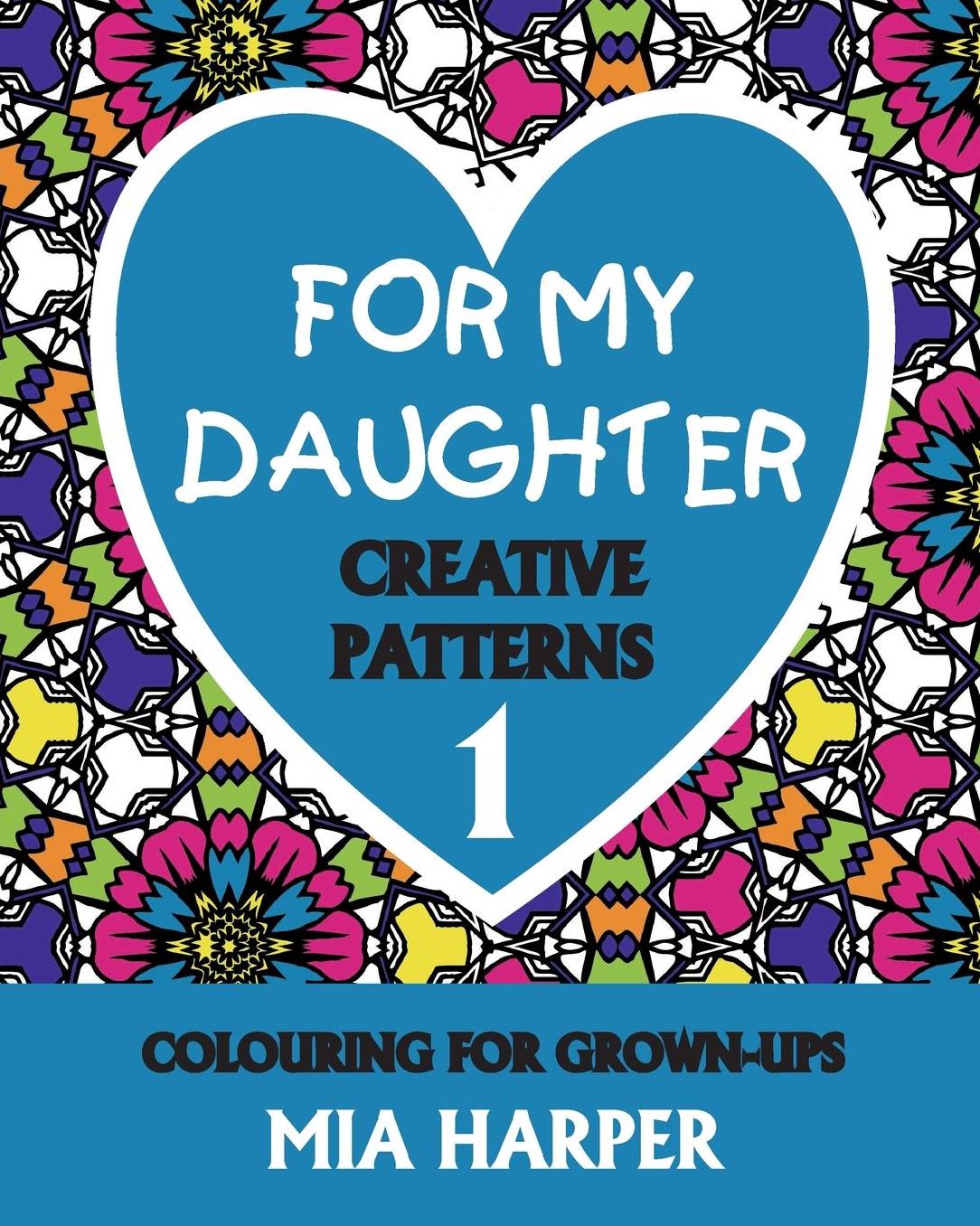 For My Daughter 1: Creative Patterns, Colouring for Grown-Ups