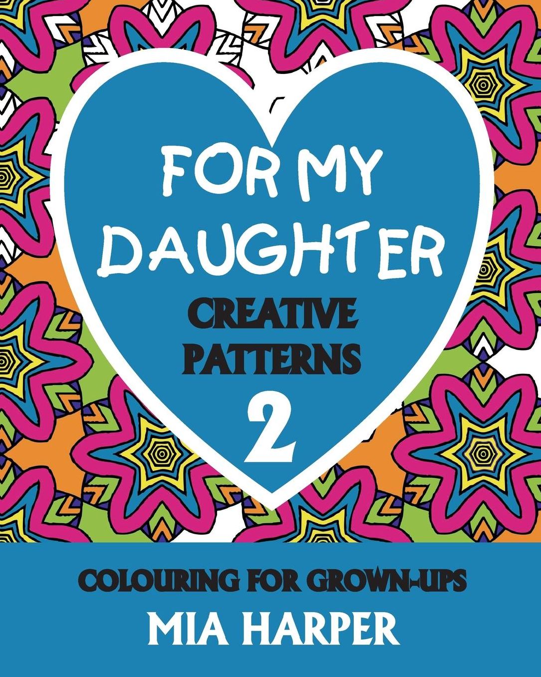 For My Daughter 2: Creative Patterns, Colouring for Grown-Ups