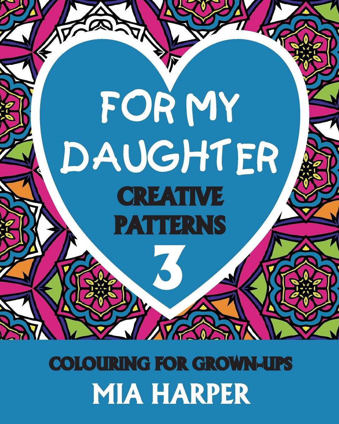 For My Daughter 3: Creative Patterns, Colouring for Grown-Ups