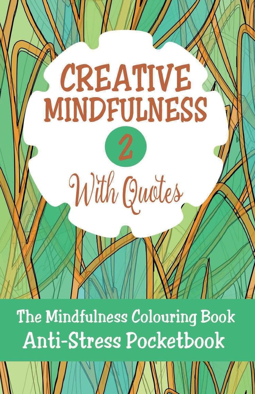 Creative Mindfulness 2: The Mindfulness Colouring Book, Geometrics, Abstracts, Patterns, Florals, Anti-Stress Pocketbook
