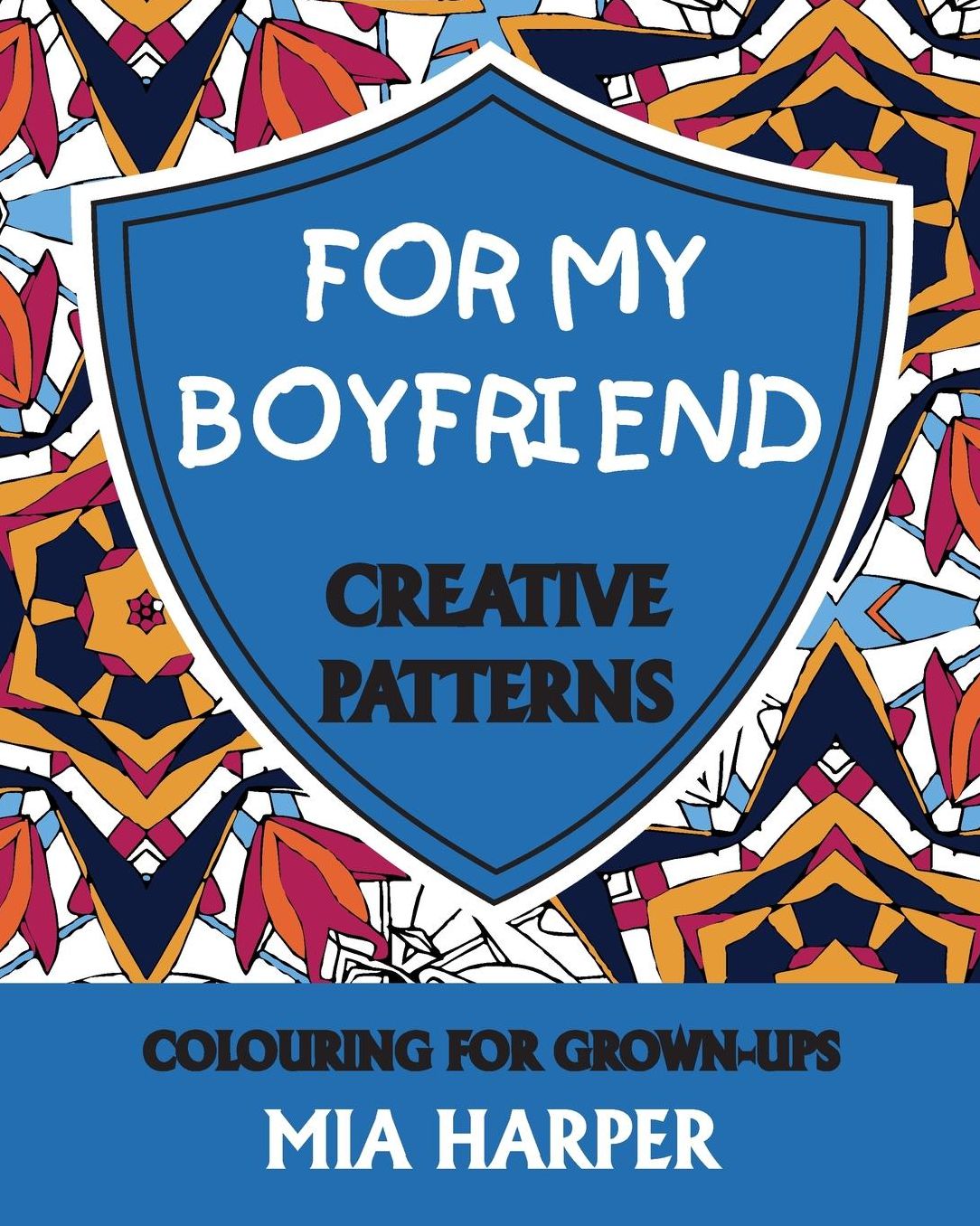For My Boyfriend: Creative Patterns, Colouring for Grown-Ups