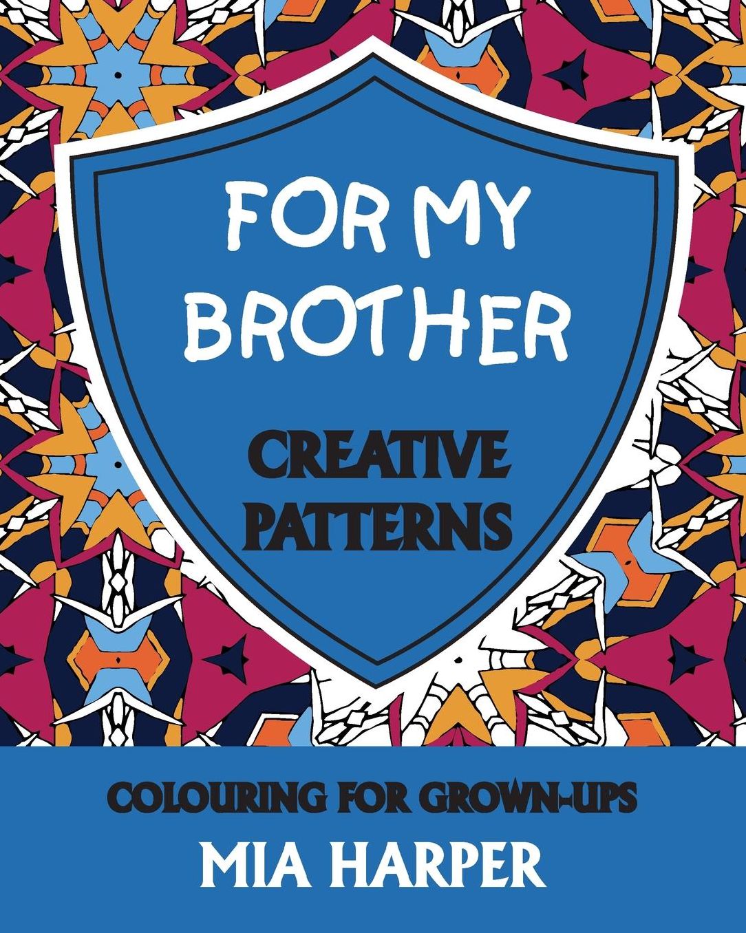 For My Brother: Creative Patterns, Colouring for Grown-Ups