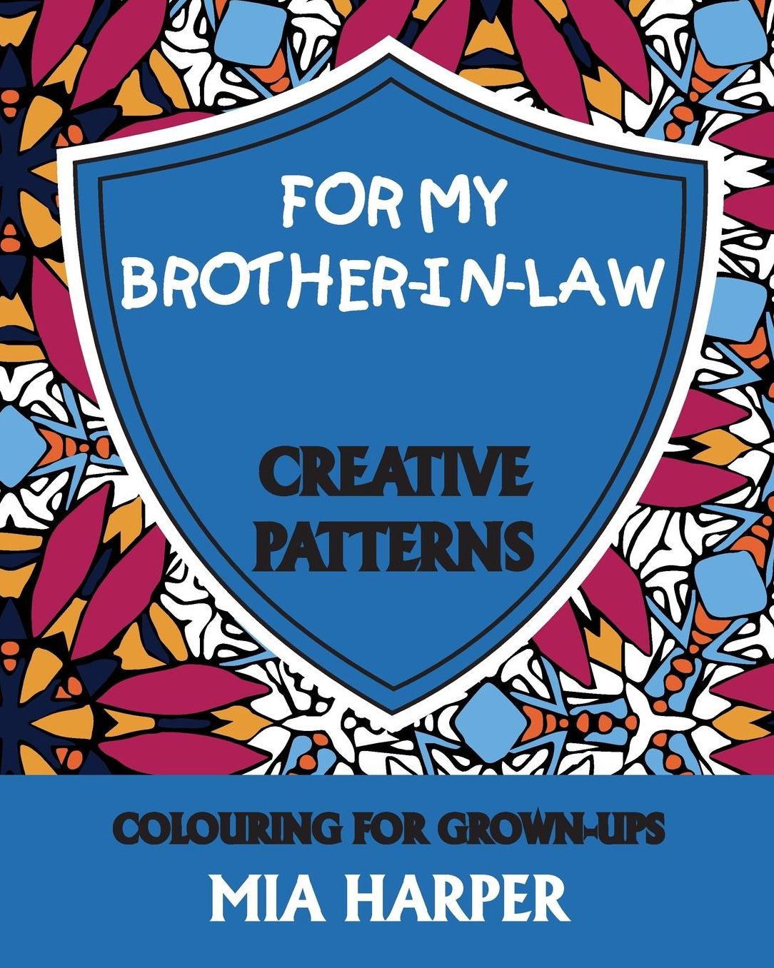 For My Brother-in-Law: Creative Patterns, Colouring for Grown-Ups