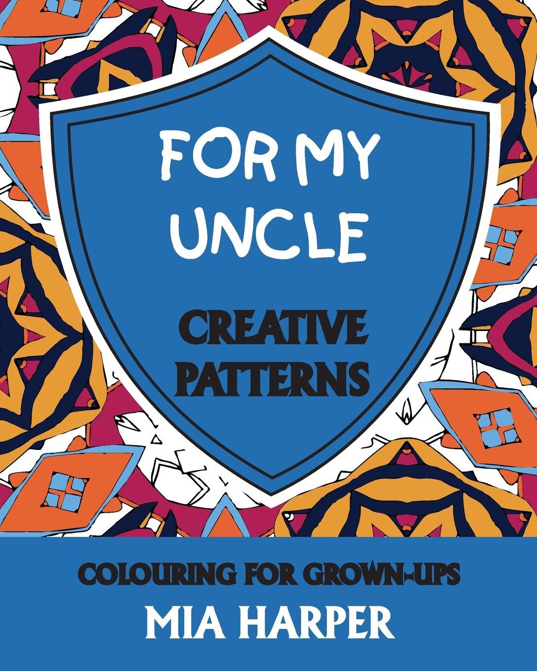 For My Uncle: Creative Patterns, Colouring for Grown-Ups