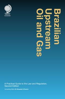 Brazilian Upstream Oil and Gas: A Practical GUide to the Law & Regulation