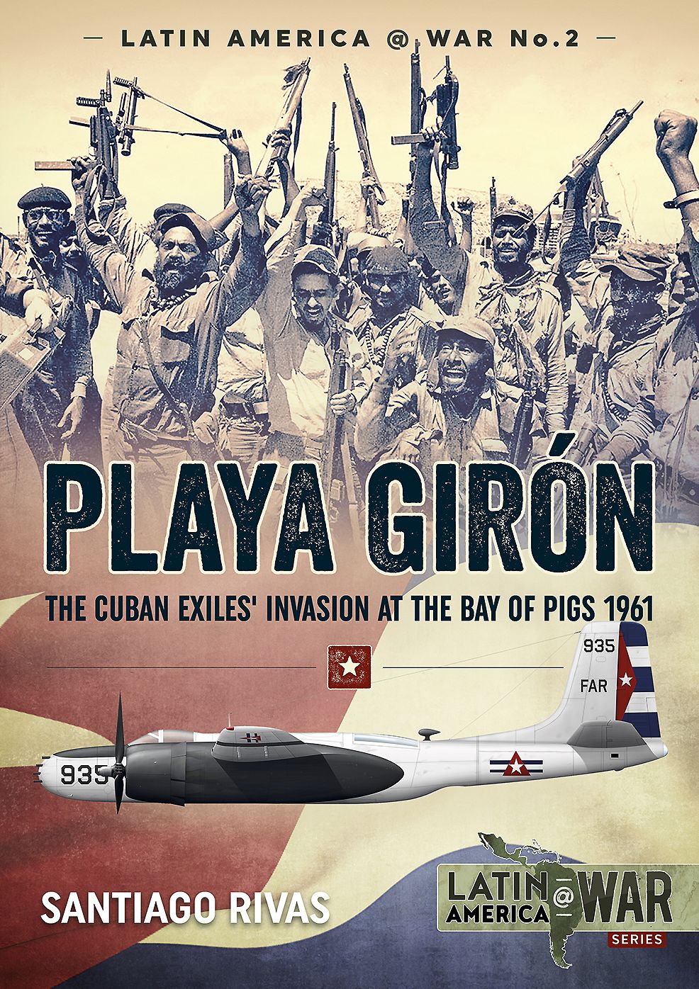 Playa Giron: The Cuban Exiles' Invasion at the Bay of Pigs 1961