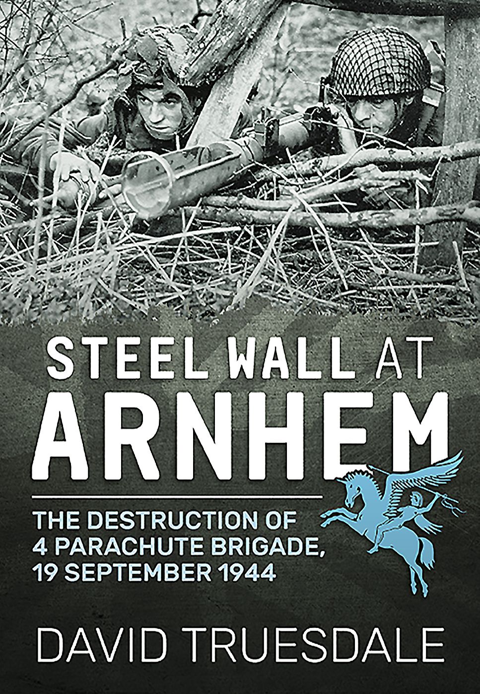 Steel Wall At Arnhem: The Destruction of 4 Parachute Brigade 19 September 1944