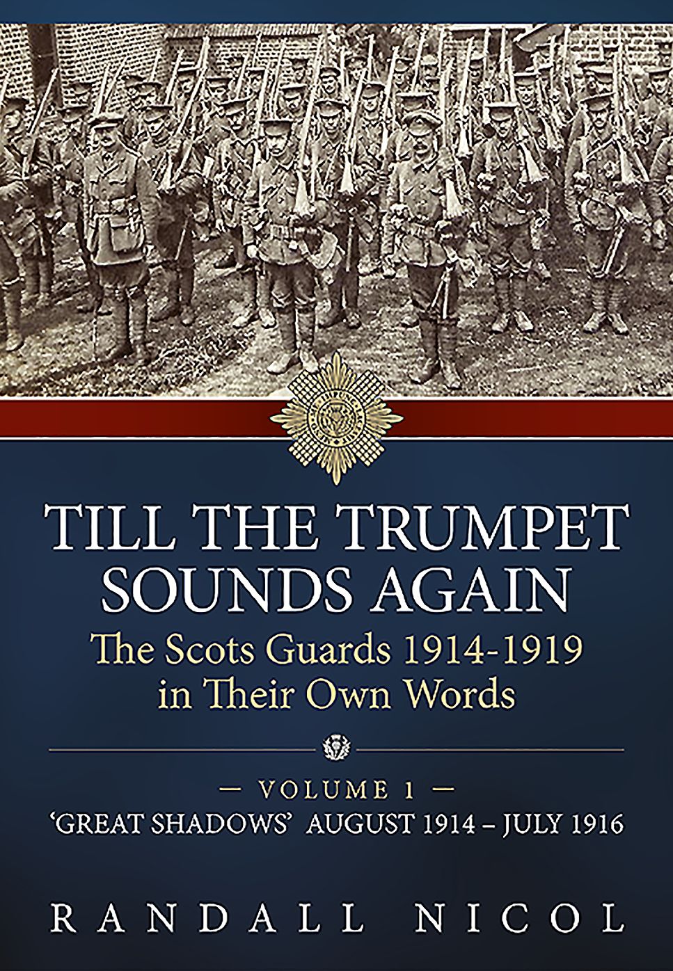 Till The Trumpet Sounds Again: The Scots Guards 1914-19 In Their Own Words. Volume 1: 'Great Shadows', August 1914 - July 1916