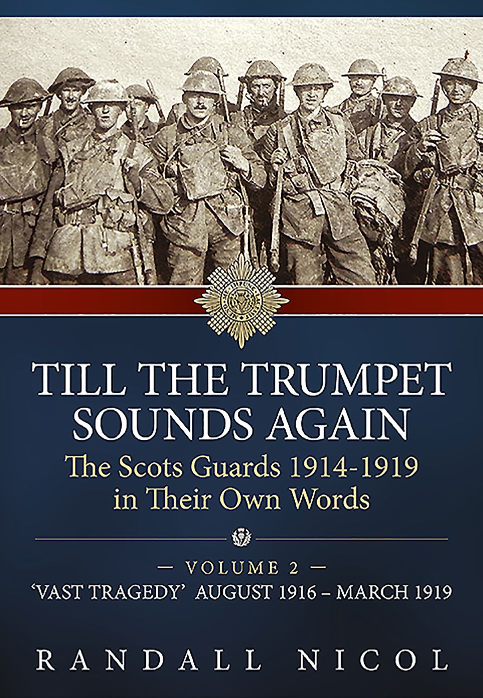 Till The Trumpet Sounds Again: The Scots Guards 1914-19 In Their Own Words. Volume 2: 'Vast tragedy', August 1916 - March 1919