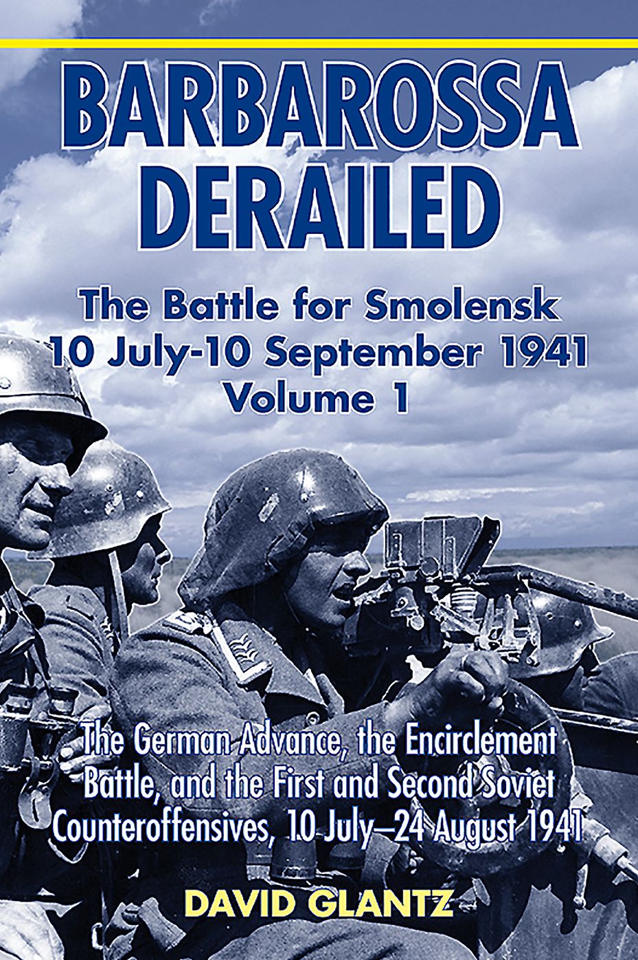 Barbarossa Derailed--The Battle for Smolensk 10 July-10 September 1941 : The German Advance, the Encirclement Battle and the First and Second Soviet Counteroffensives, 10 July-24 August 1941