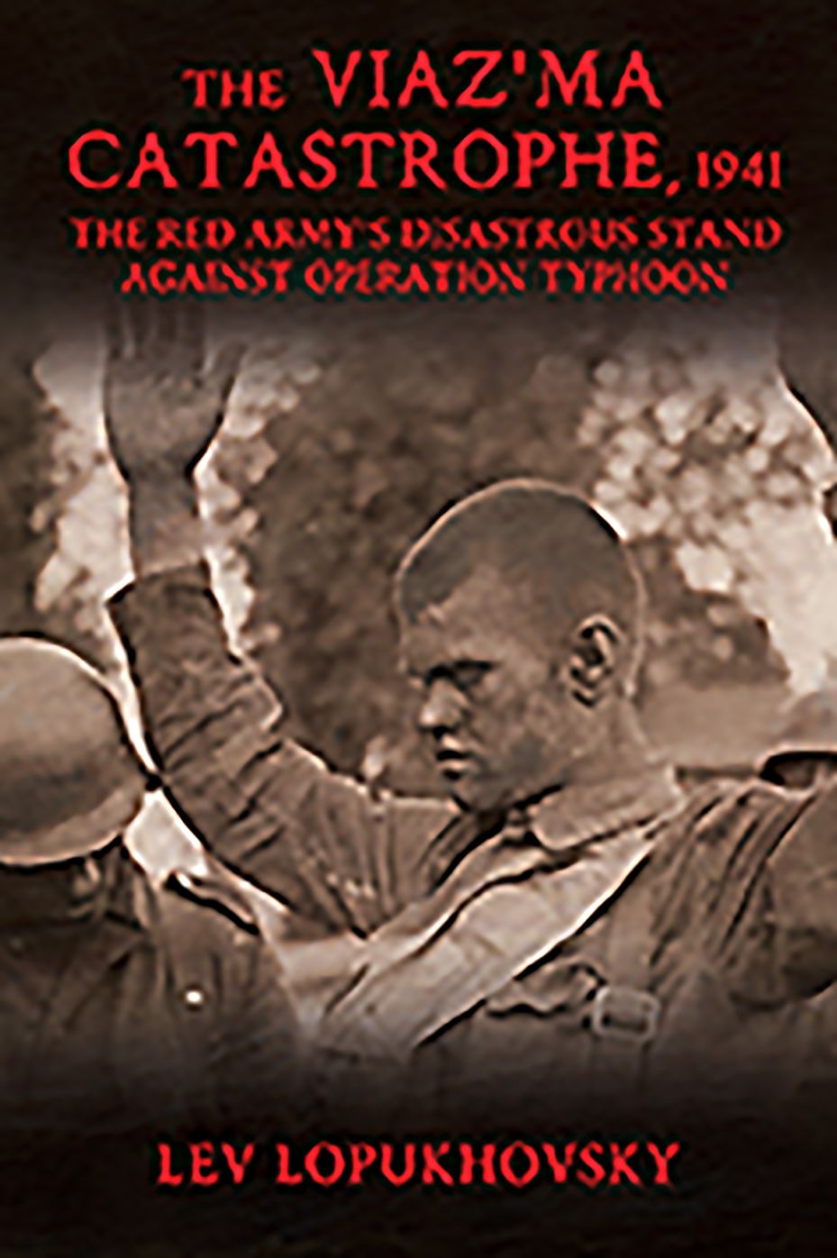 The Viaz'ma Catastrophe, 1941: The Red Army's Disastrous Stand Against Operation Typhoon