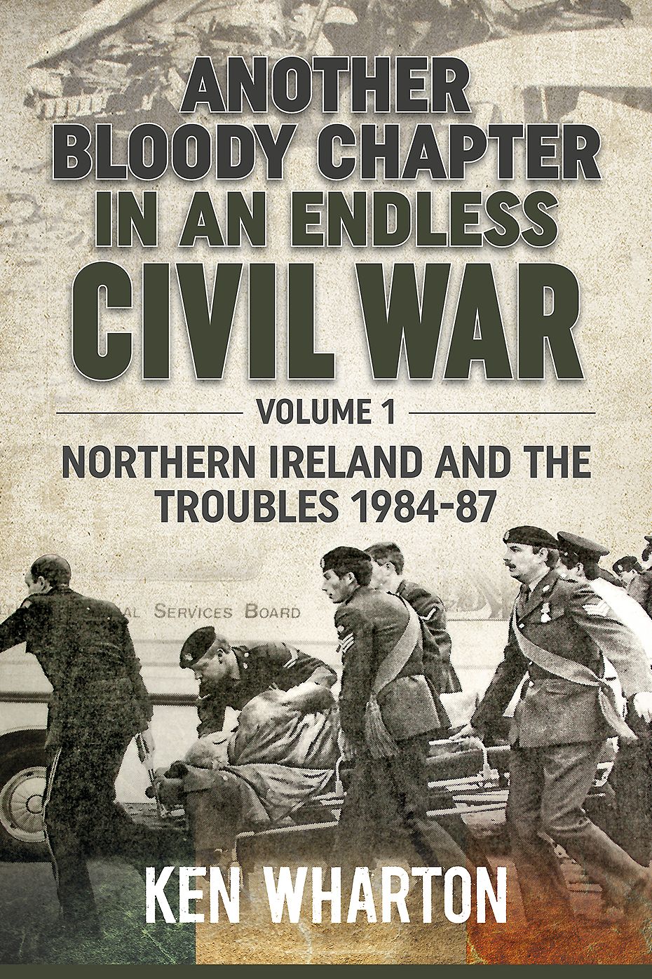 Another Bloody Chapter In An Endless Civil War. Volume 1: Northern Ireland and the Troubles, 1984-87