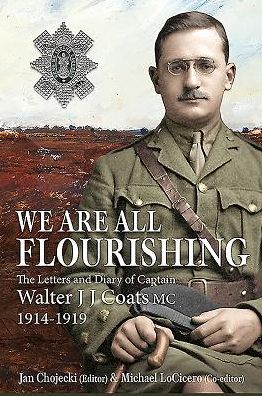 We Are All Flourishing: The Letters And Diary Of Captain Walter J J Coats MC 1914-1919