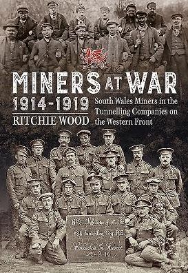 Miners At War 1914-1919: South Wales Miners In The Tunnelling Companies On The Western Front