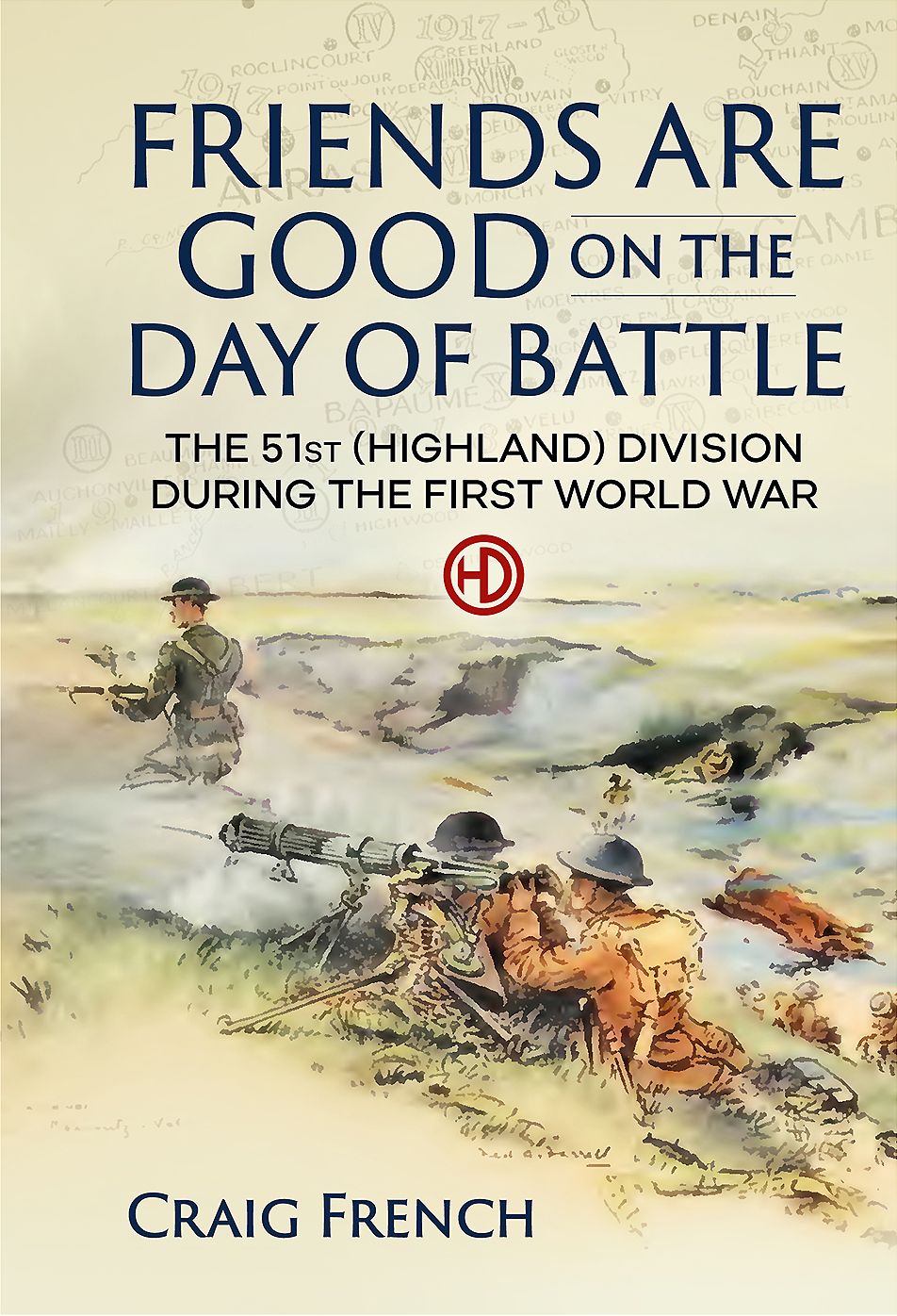 Friends Are Good On The Day Of Battle: The 51st (Highland) Division During The First World War