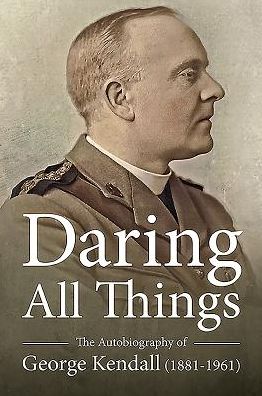 Daring All Things: The Autobiography Of George Kendall (1881-1961)