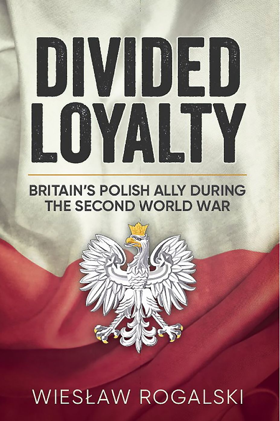 Divided Loyalty: Britain's Polish Ally During World War II