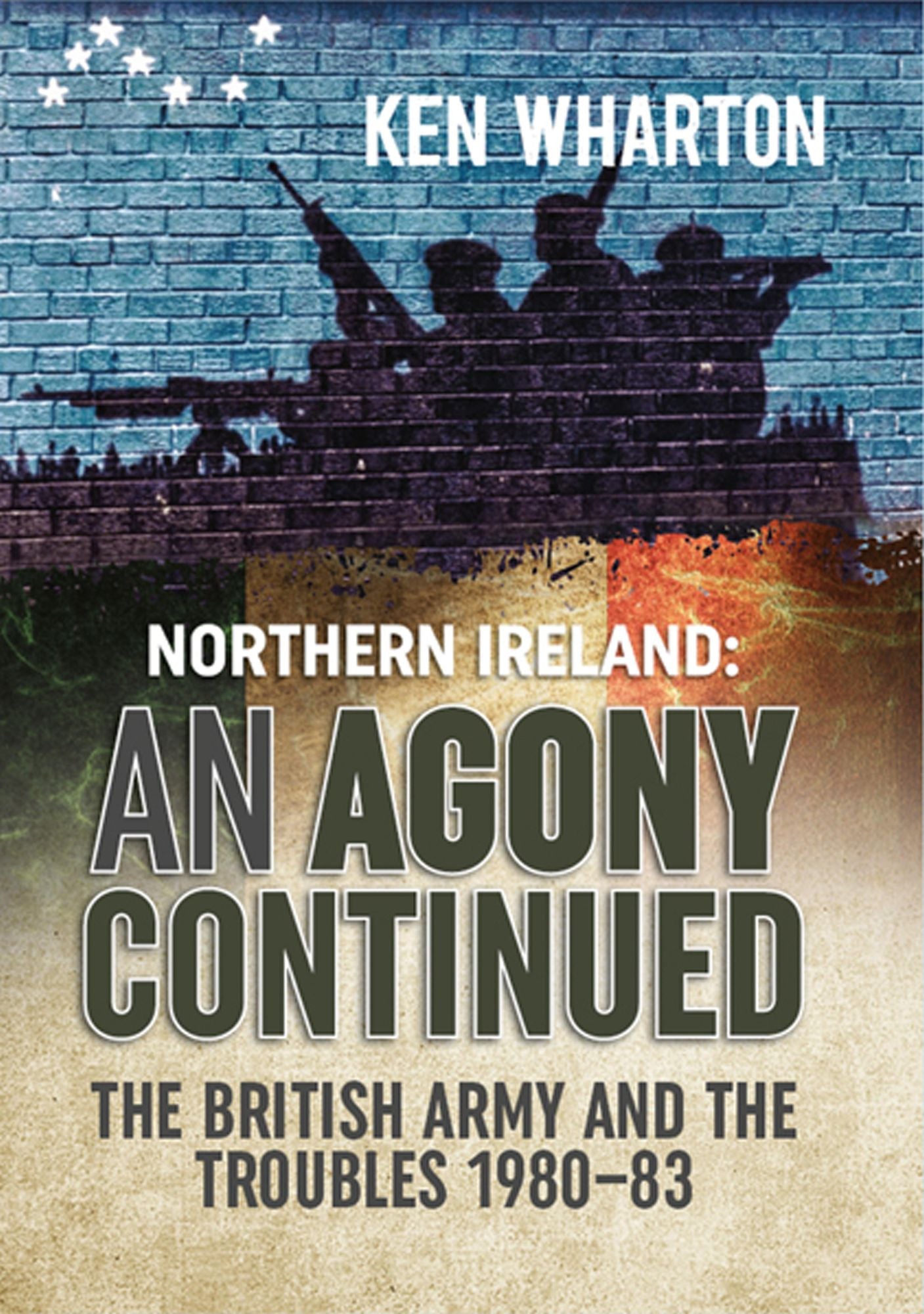 Northern Ireland: An Agony Continued: The British Army and the Troubles 1980-83