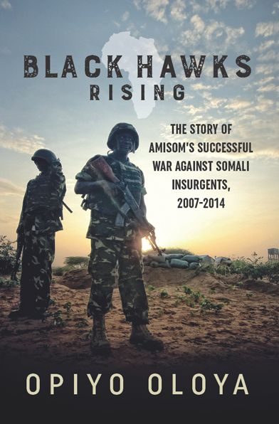 Black Hawks Rising: The Story of AMISOM's Successful War against Somali Insurgents, 2007-2014