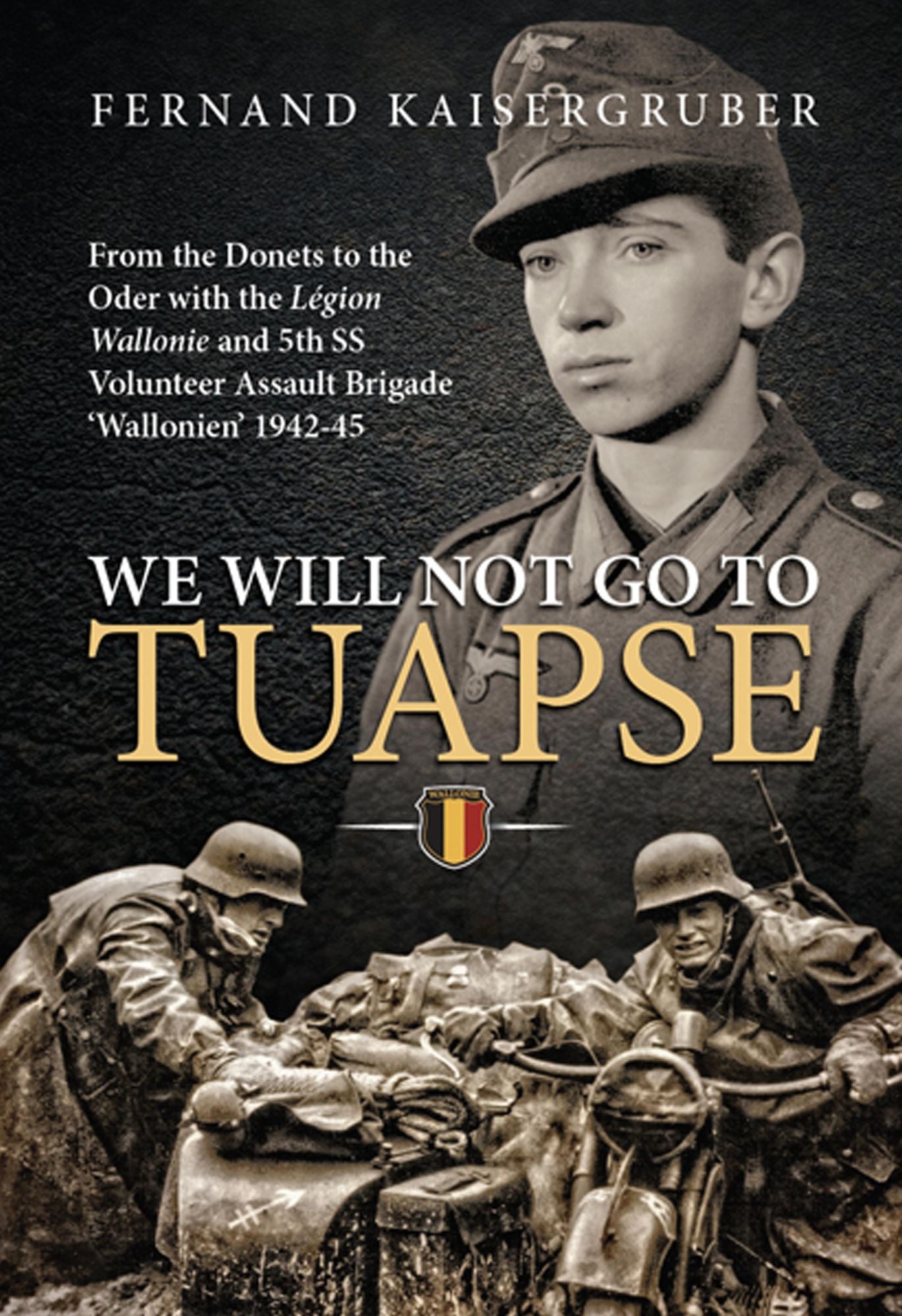 We Will Not Go to Tuapse: From the Donets to the Oder with the Legion Wallonie and 5th SS Volunteer Assault Brigade 'Wallonien' 1942-45
