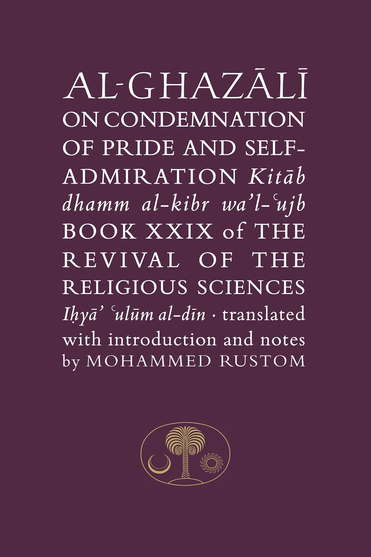 Al-Ghazali on the Condemnation of Pride and Self-Admiration: Kitab Dhamm Al-Kibr Wa'l-Ujb