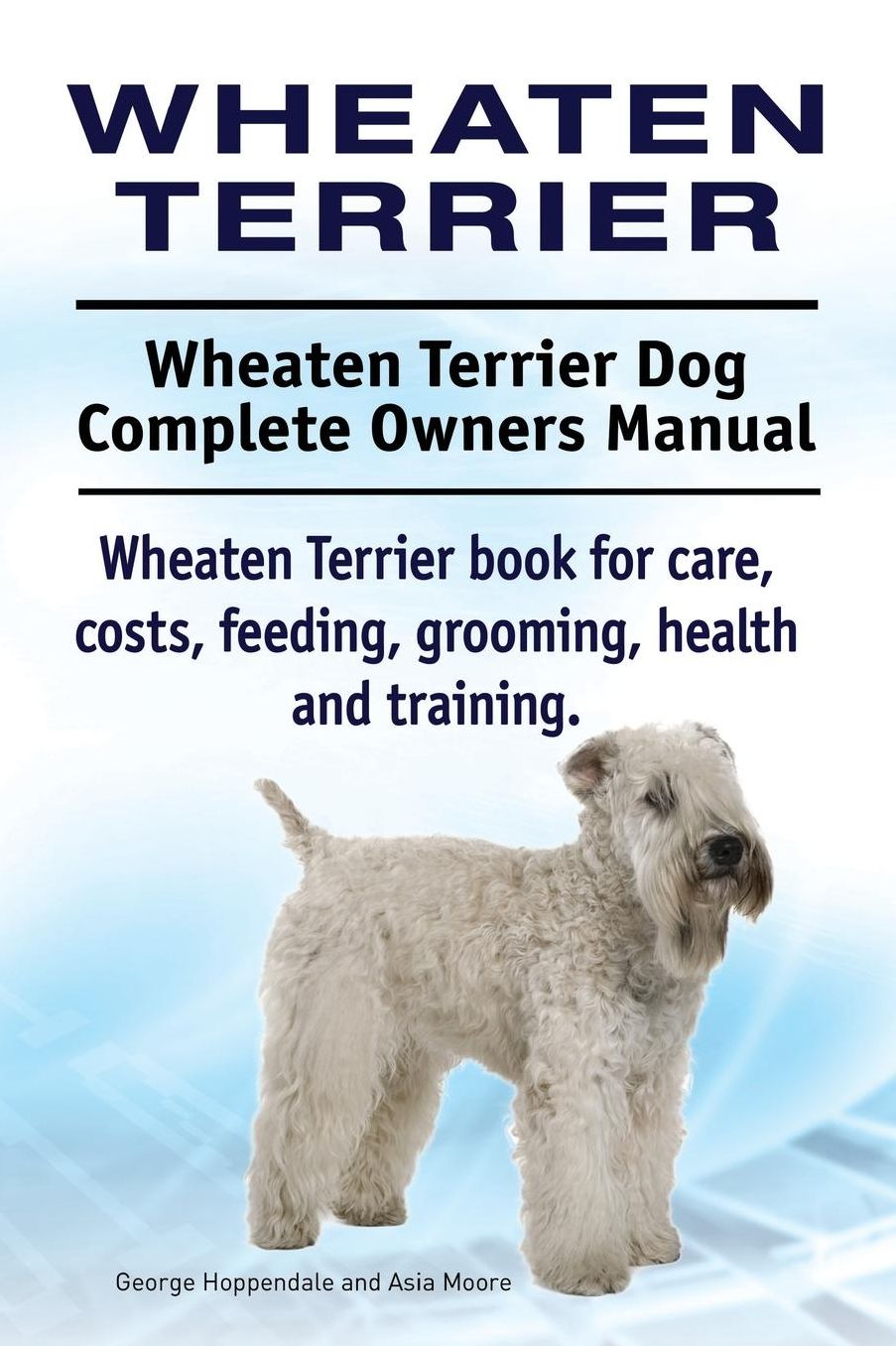 Wheaten Terrier. Wheaten Terrier Dog Complete Owners Manual. Wheaten Terrier book for care, costs, feeding, grooming, health and training.