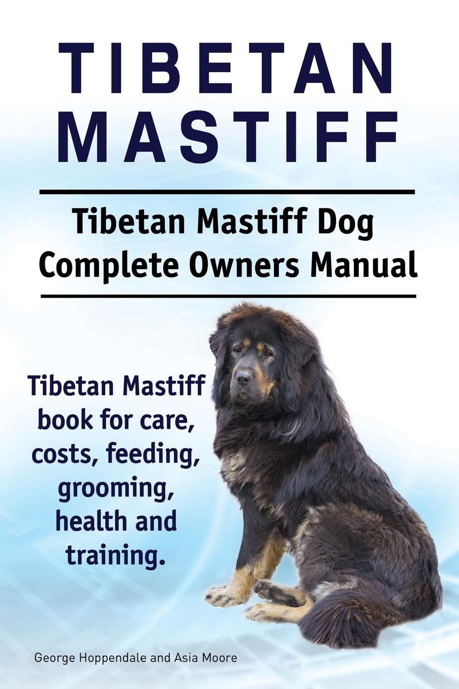 Tibetan Mastiff. Tibetan Mastiff Dog Complete Owners Manual. Tibetan Mastiff book for care, costs, feeding, grooming, health and training.