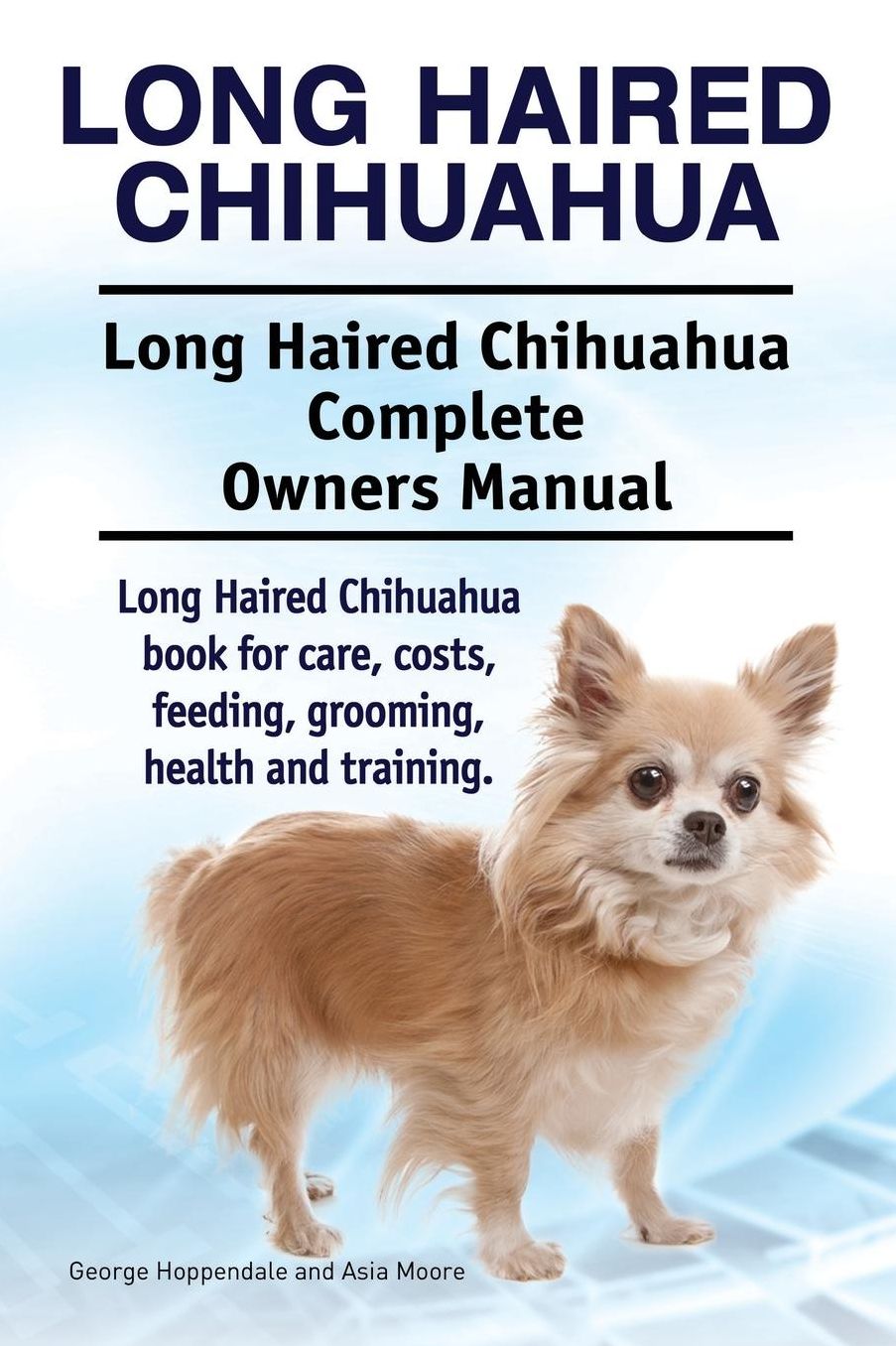 Long Haired Chihuahua. Long Haired Chihuahua Complete Owners Manual. Long Haired Chihuahua book for care, costs, feeding, grooming, health and training.