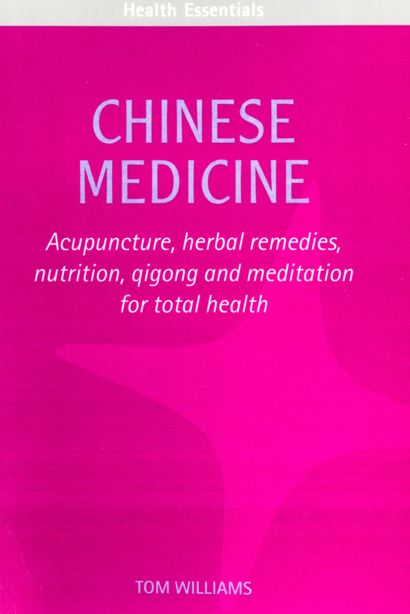 Chinese Medicine: Acupuncture, herbal remedies, nutrition, qigong and meditation for total health
