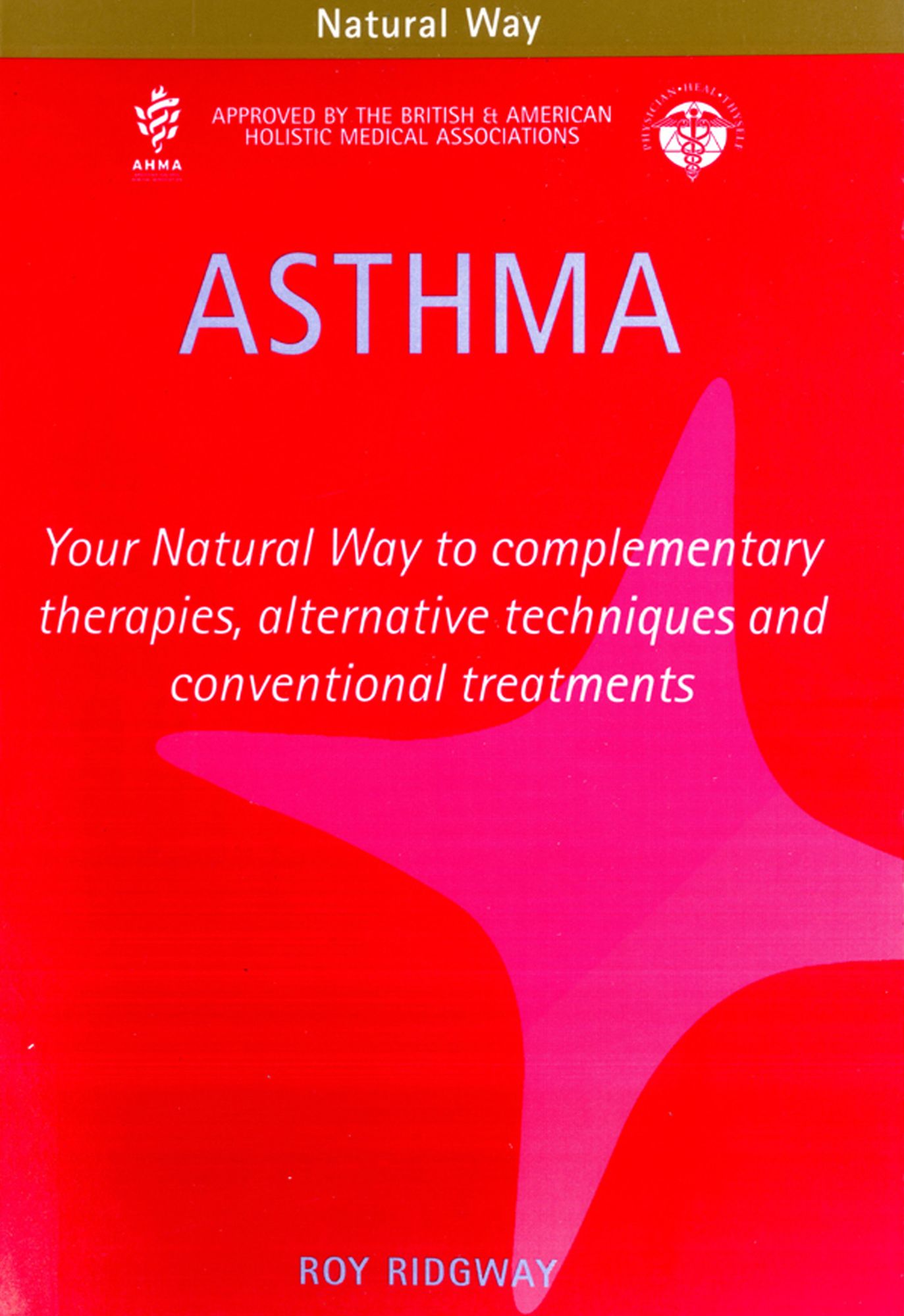 Asthma: Your Natural Way to complementary therapies, alternative techniques and conventional treatments