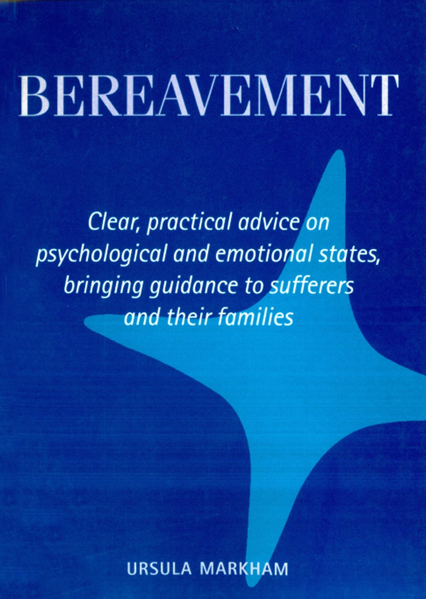 Bereavement: Clear, practical advice on psychological and emotional states, bringing guidance to sufferers and their families